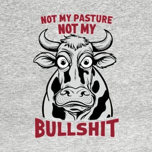 Not My Pasture Not My Bullshit IDK IDC IDGAF T-Shirt